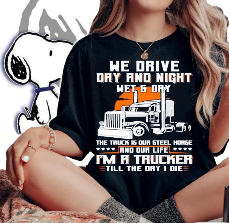 We Drive Day And Night Wet & Dry The Truck Is Our Steel Horse Truck Driver Gift T-Shirt
