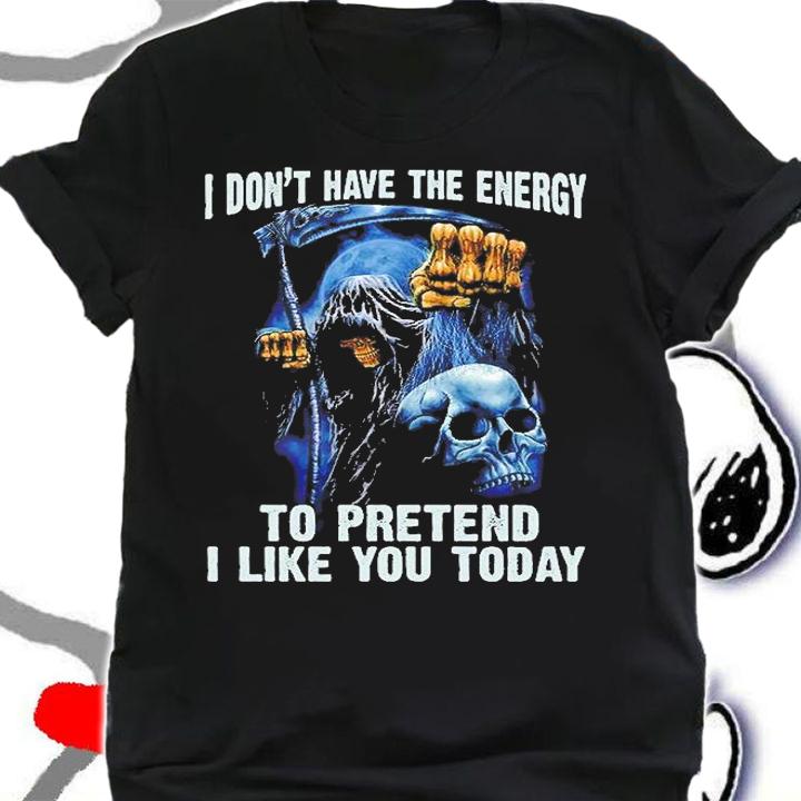 I Don't Have The Energy To Pretend I Like You Today Skull T-Shirt shirt