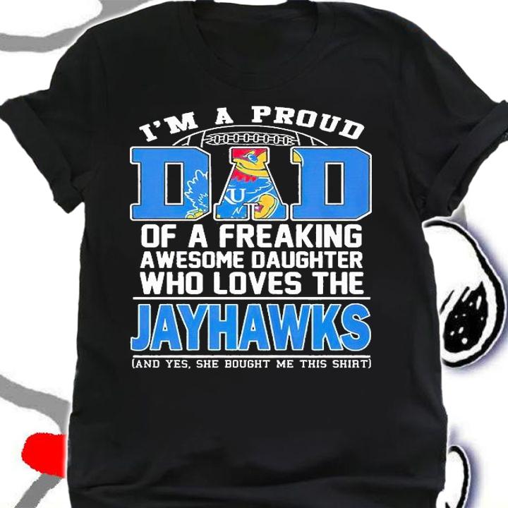 I'm A Proud Dad Of A Freaking Awesome Daughter Who Loves The Jayhawks T-Shirt shirt