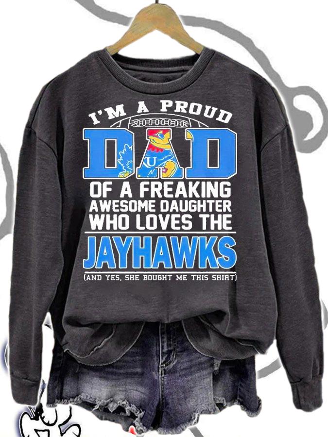 I'm A Proud Dad Of A Freaking Awesome Daughter Who Loves The Jayhawks T-Shirt sweatshirt