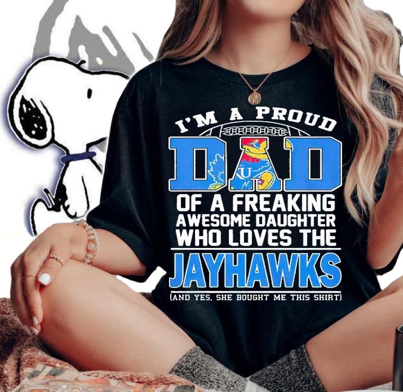 I'm A Proud Dad Of A Freaking Awesome Daughter Who Loves The Jayhawks T-Shirt woman shirt