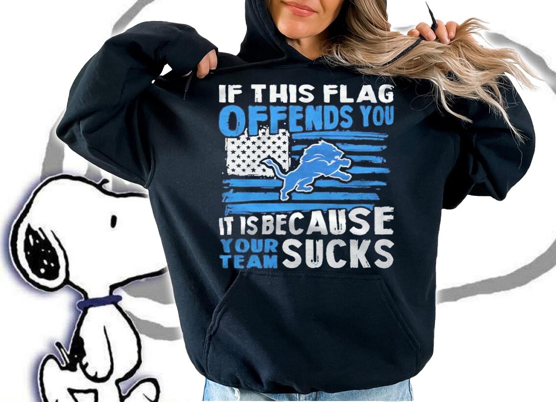 If this Detroit Lions flag offends you it is because your team sucks T-shirt hoodie