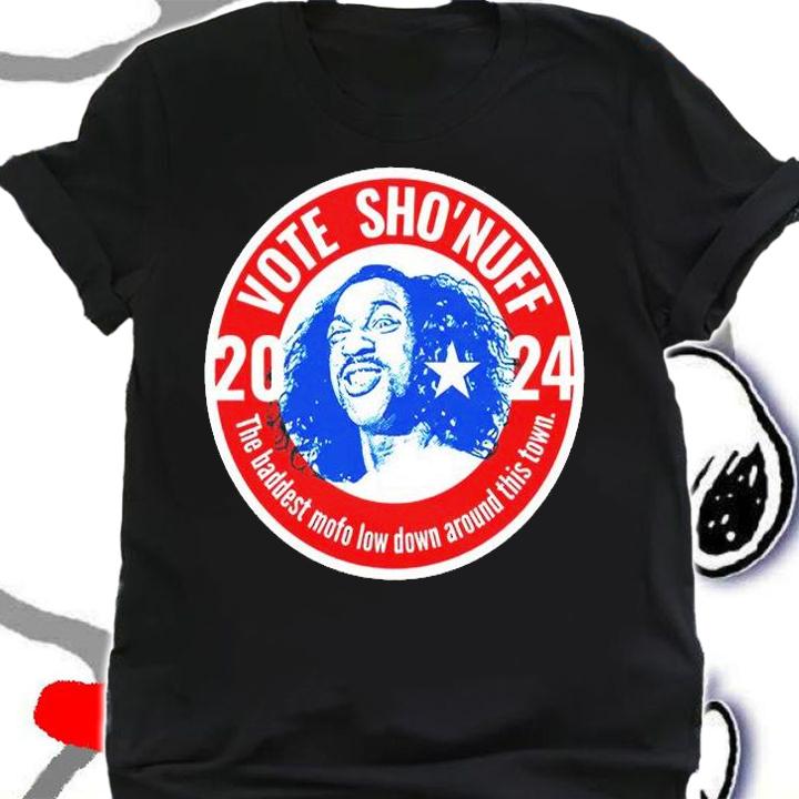 Nice 2024 Vote Sho'nuff The Baddest Mofo Lowdown Around This Town T-shirt shirt