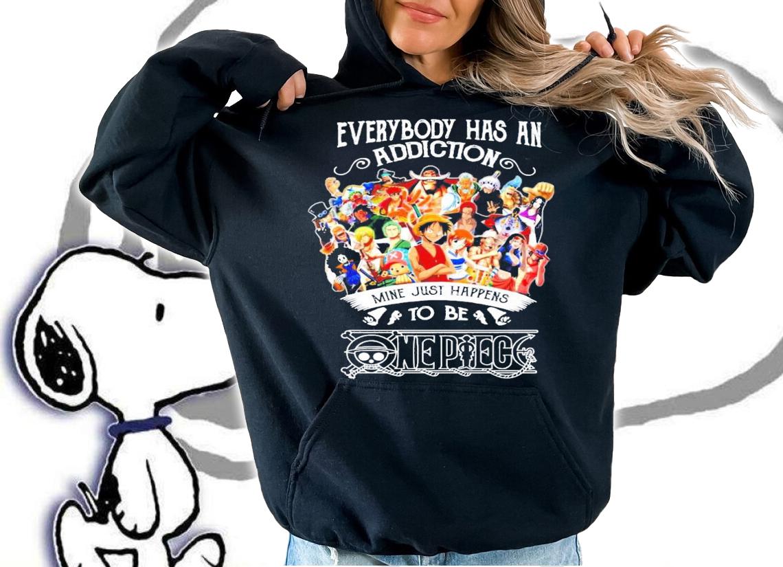Everybody has an addiction mine just happens to be One Piece shirt hoodie