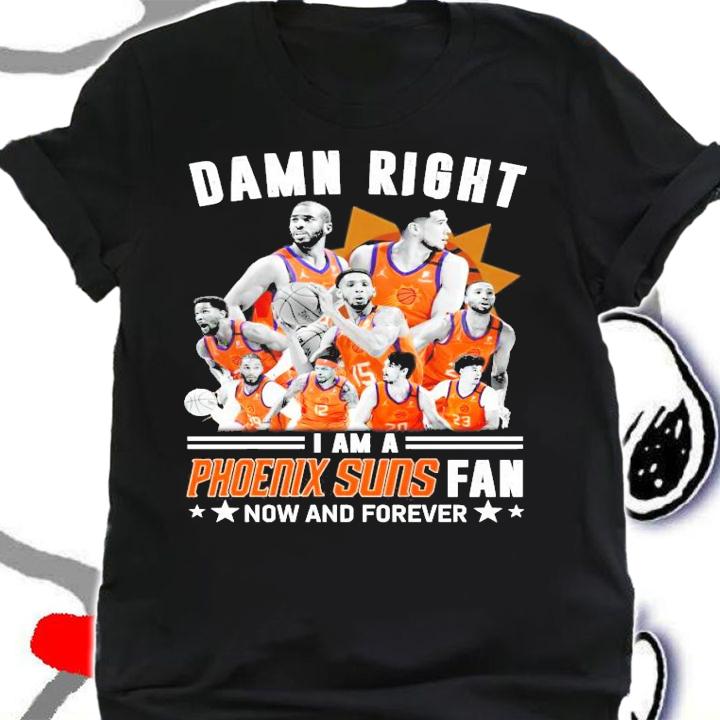 Phoenix Suns damn right I am a Suns shirt