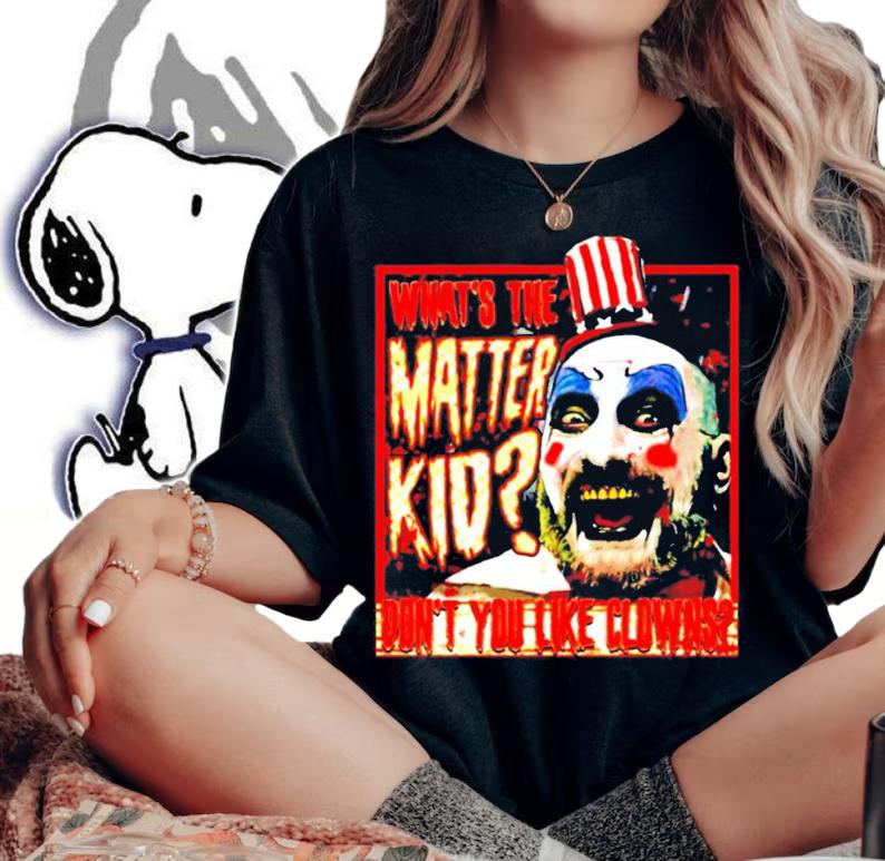 Captain Spaulding what the matter kid shirt woman shirt
