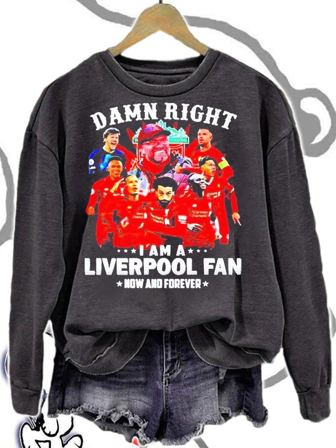 Damn right I am a Liverpool fan now and forever T-shirts, hoodie and sweatshirt