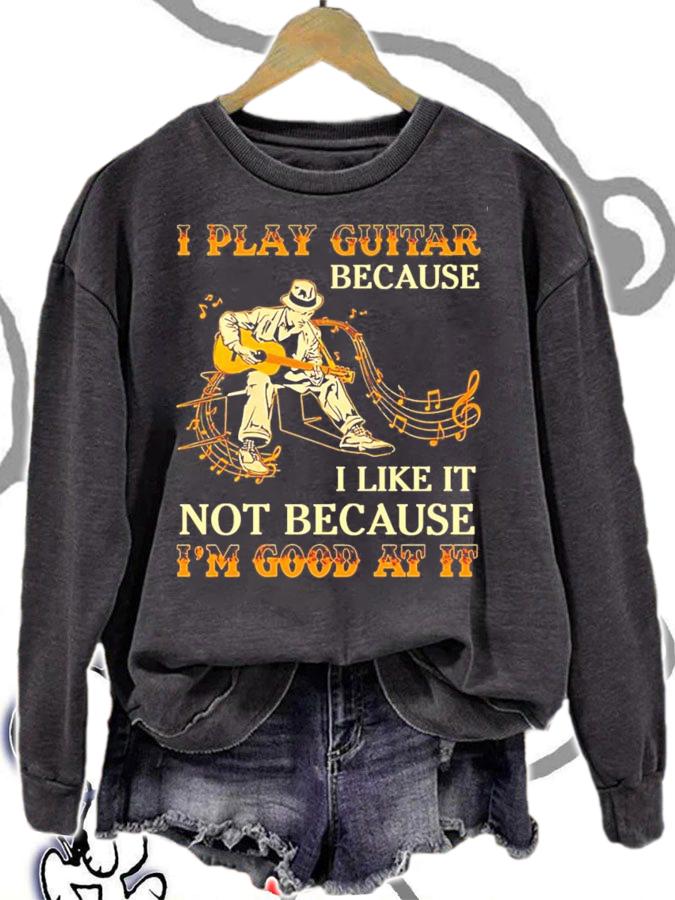 I play guitar because I like it not because I'm good at it shirt sweatshirt