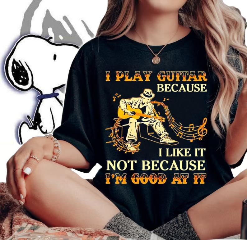 I play guitar because I like it not because I'm good at it shirt woman shirt