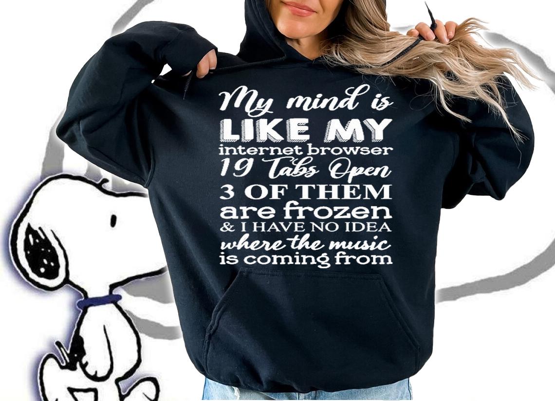 My Mind Is Like My Internet Browser 3 Of Them Are Frozen And I Have No Idea Where The Music Is Coming From T-Shirt