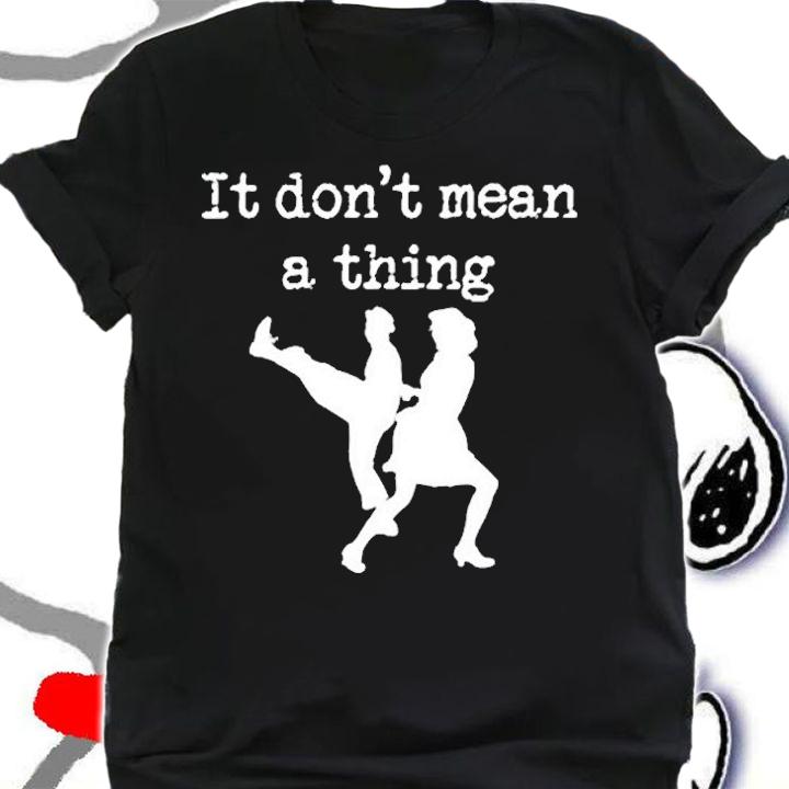 Swing Dancing It Dont Mean A Thing T-Shirt shirt