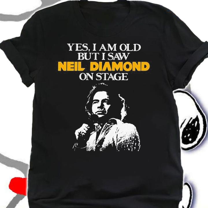 Yes I Am Old But I Saw Neil Diamond On Stage t-shirt