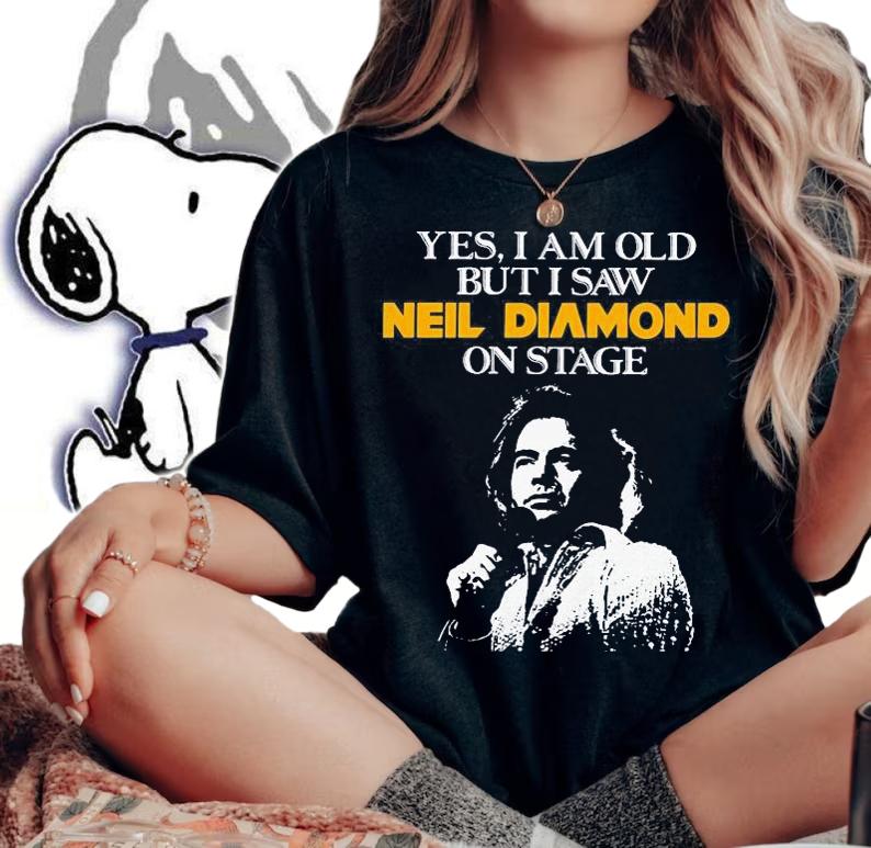 Yes I Am Old But I Saw Neil Diamond On Stage t-shirt