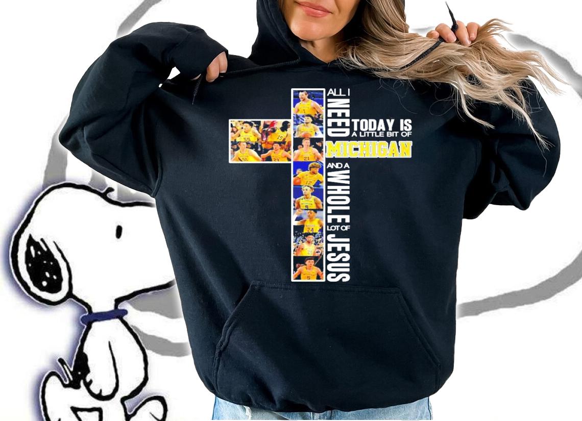 All I need today is a little bit of Michigan and a Whole lot of Jesus t-shirt hoodie