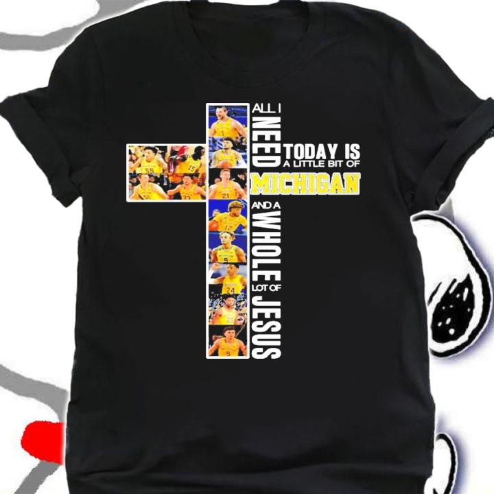 All I need today is a little bit of Michigan and a Whole lot of Jesus t-shirt shirt