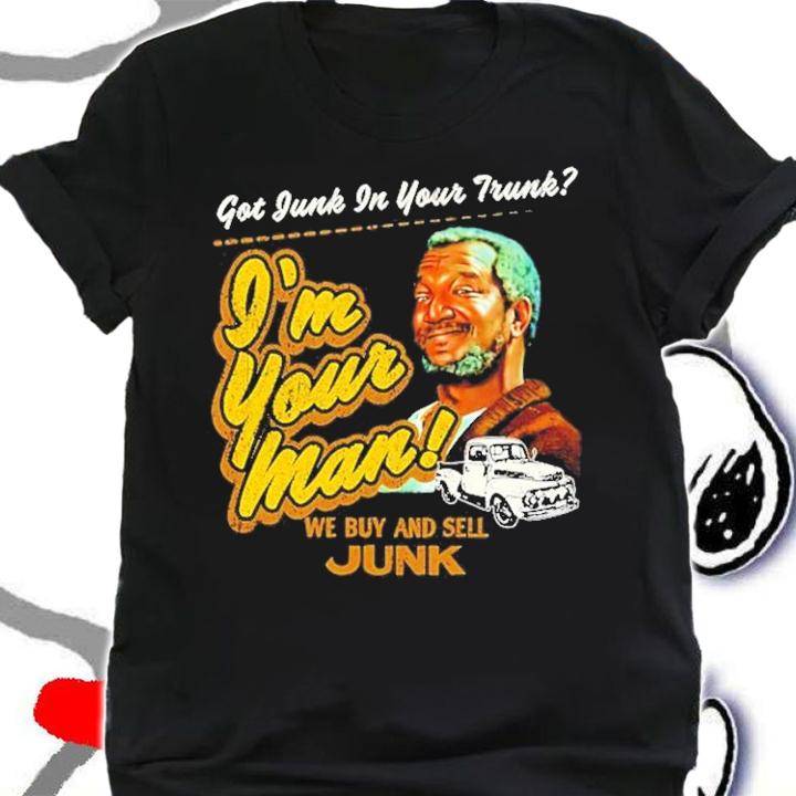 Got junk in your trunk I'm your man we buy and sell Junk shirt shirt