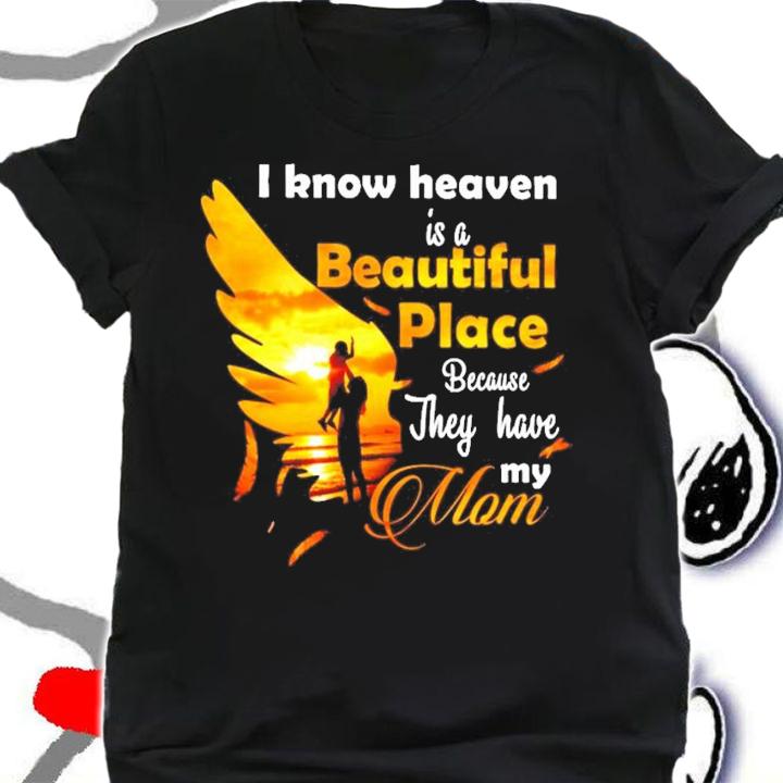 I know heaven is a beautiful place because they have my mom shirt shirt