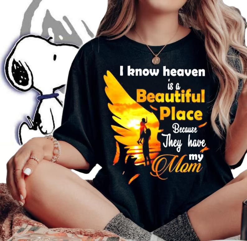 I know heaven is a beautiful place because they have my mom shirt woman shirt