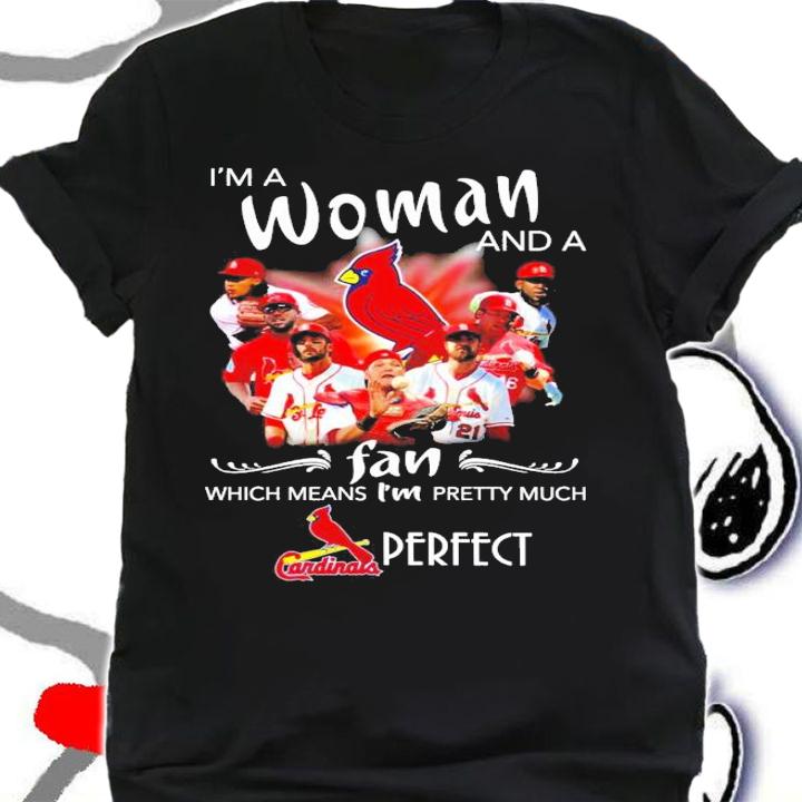 I'm a woman and a fan which means I'm pretty much Cardinals perfect shirt shirt