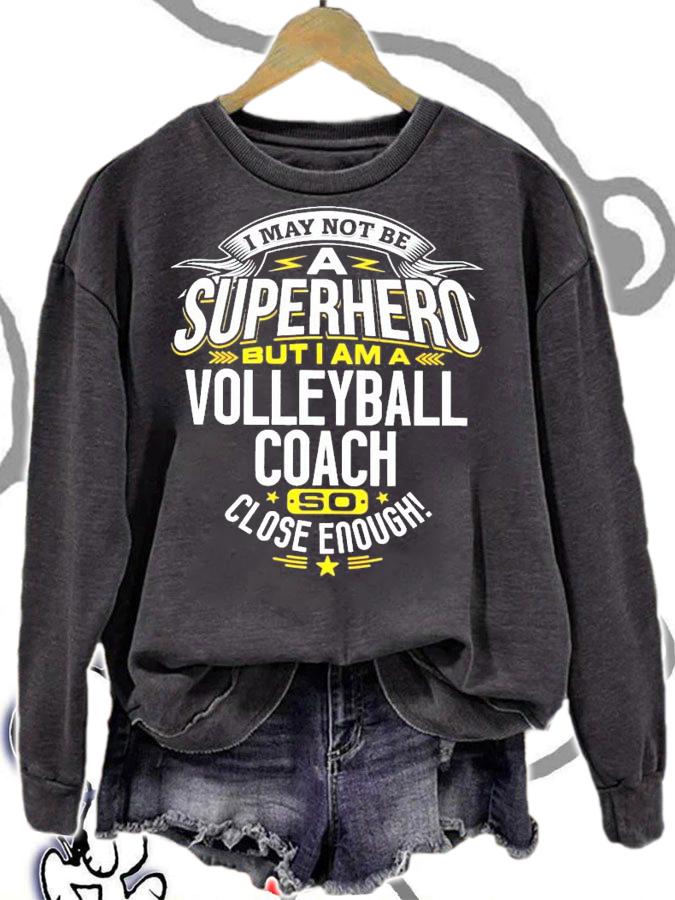 I may not be a Superhero but I am a Volleyball coach so close enough shirt sweatshirt