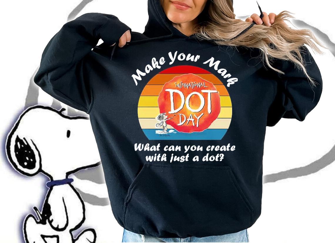 Make your mark international dot day what can You can create with just a dot T-shirt hoodie