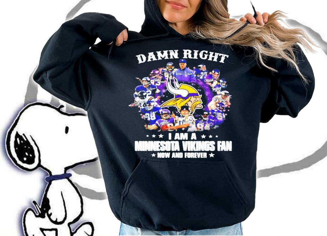 Minnesota Vikings Fan Damn Right I am a now and forever shirt