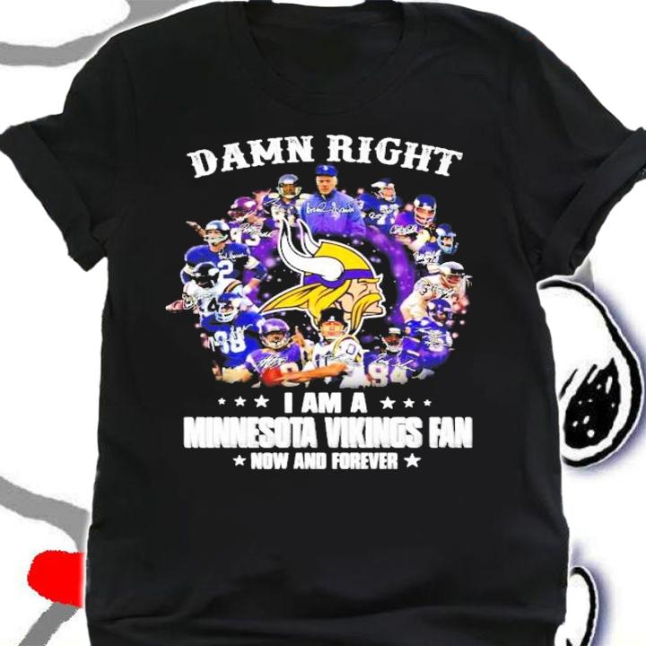 Minnesota Vikings Fan Damn Right I am a now and forever shirt