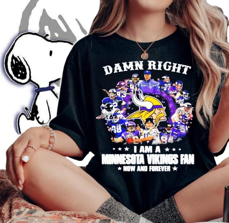 Minnesota Vikings Fan Damn Right I am a now and forever shirt