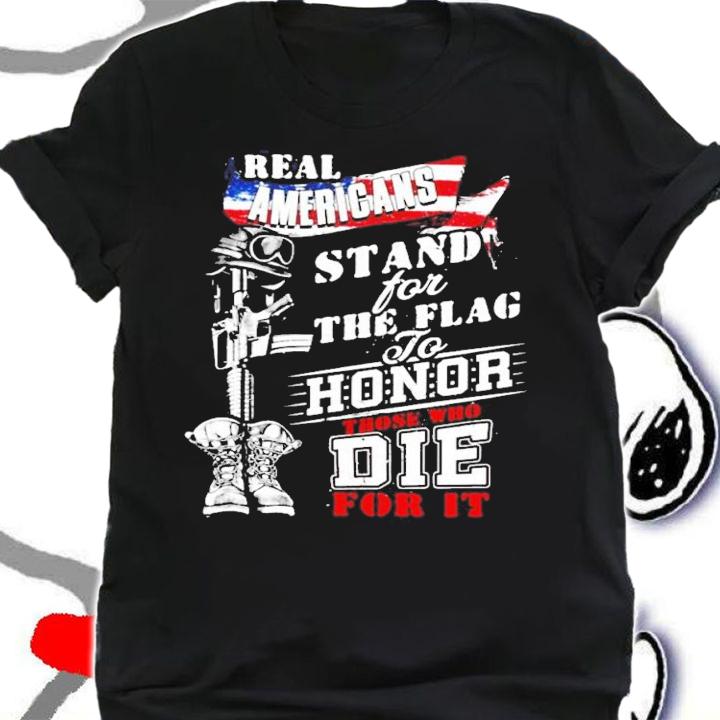 Real Americans stand for the flag to honor those who die for it shirt