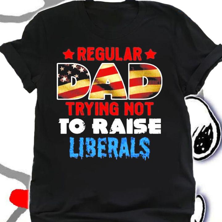 Regular dad trying not to raise liberals America flag shirt shirt