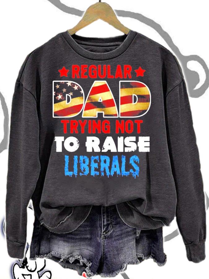 Regular dad trying not to raise liberals America flag shirt sweatshirt