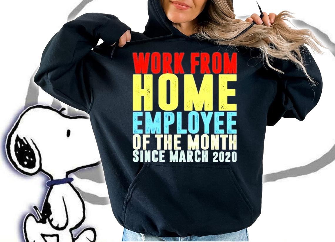 Work from home employee of the month since March 2020 shirt hoodie
