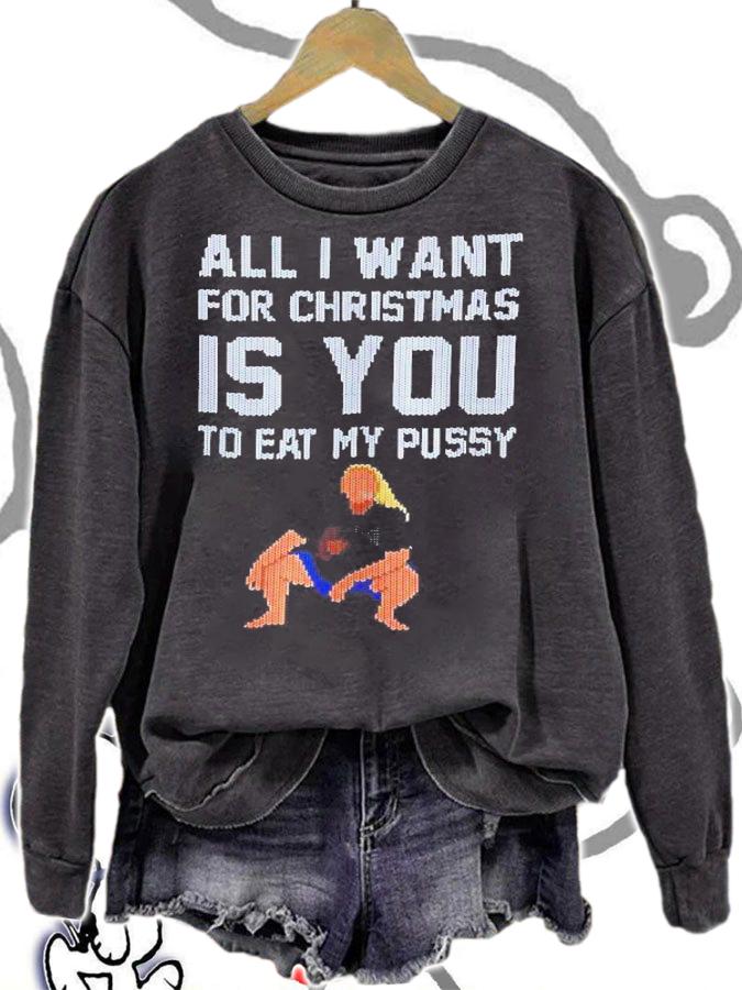 All I want for Christmas is you to eat my pussy t-shirt sweatshirt