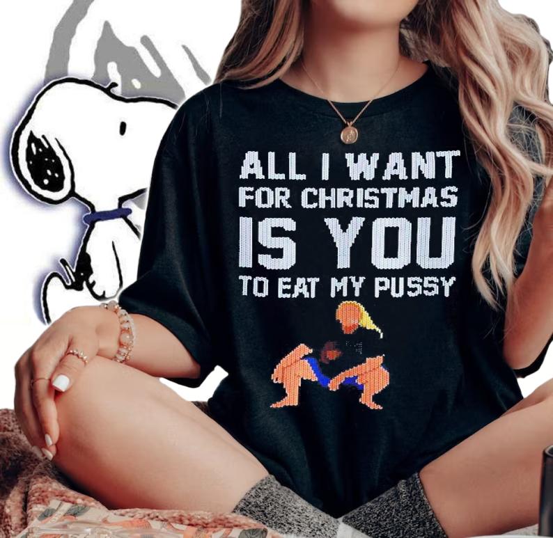 All I want for Christmas is you to eat my pussy t-shirt woman shirt