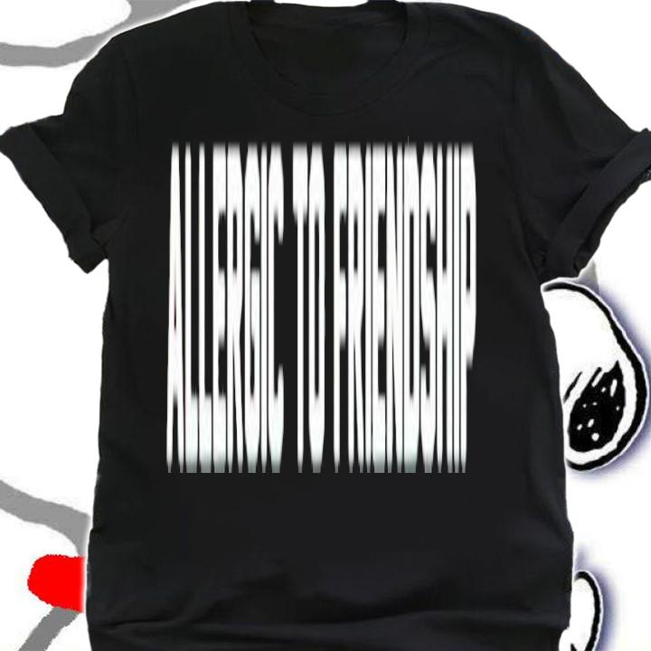 Allergic to Friendship shirt shirt