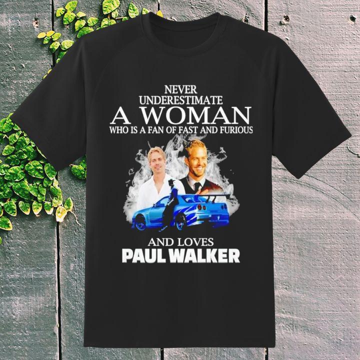 Never Underestimate A Woman Who Is A Fan Of Fast And Furious And Loves Paul Walker Shirt