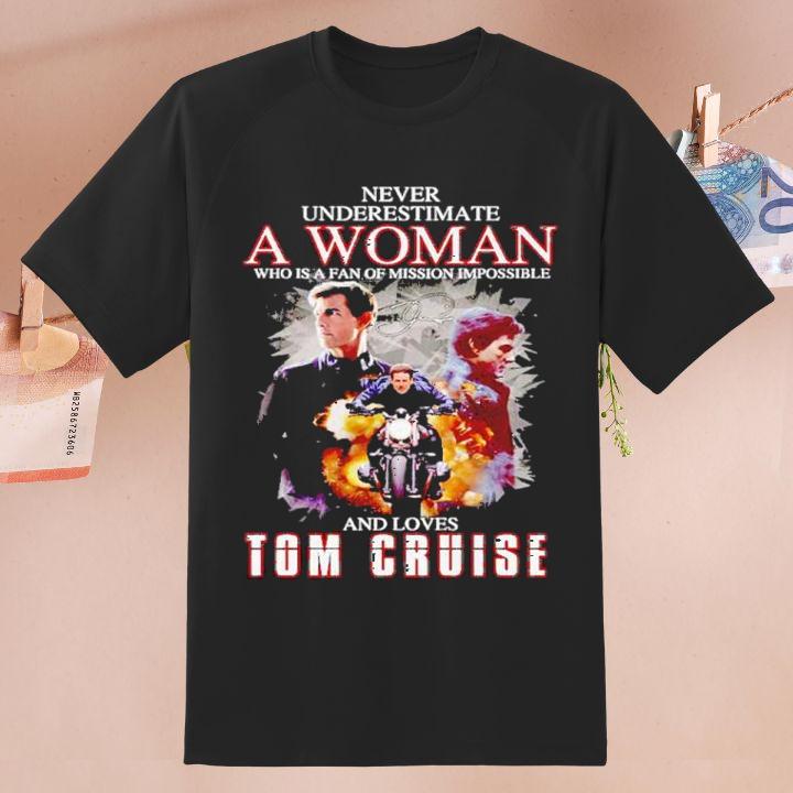 Never Underestimate A Woman Who Is A Fan Of Mission Impossible And Loves Tom Cruise Signature Shirt