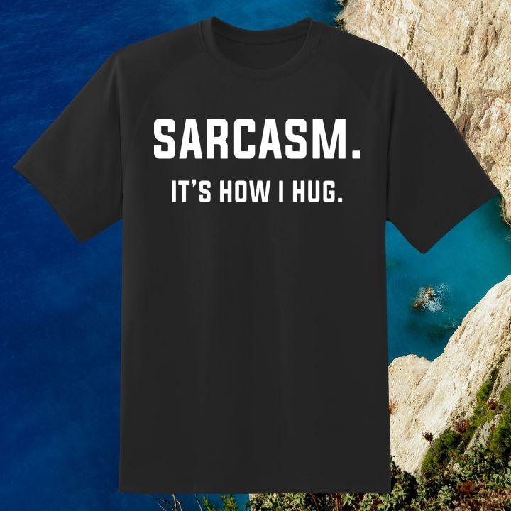 Sarcasm Its How I Hug T-Shirt