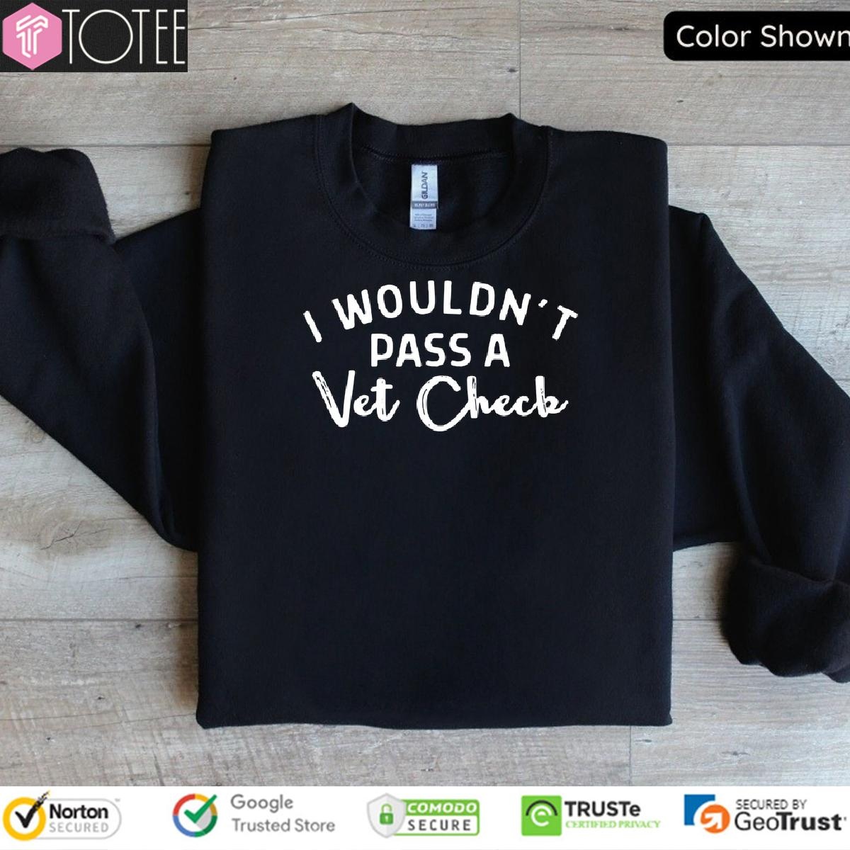 I Wouldnt Pass A Vet Check sweatshirt