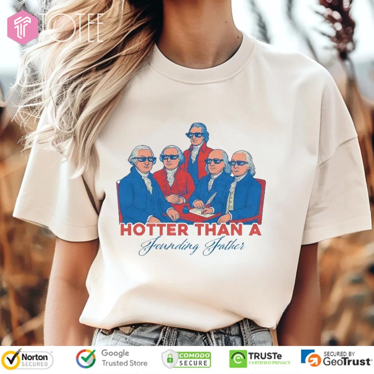 Hotter Than A Founding Father Happy 4Th Of July T-shirt